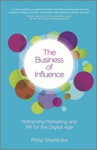 Philip  Sheldrake - The Business of Influence. Reframing Marketing and PR for the Digital Age