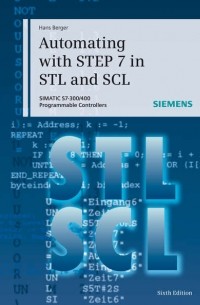 Hans  Berger - Automating with STEP 7 in STL and SCL. SIMATIC S7-300/400 Programmable Controllers