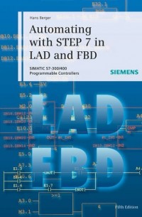 Hans  Berger - Automating with STEP 7 in LAD and FBD. SIMATIC S7-300/400 Programmable Controllers