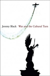 Jeremy Black - War and the Cultural Turn