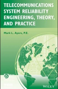 Mark Ayers L. - Telecommunications System Reliability Engineering, Theory, and Practice