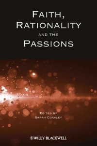 Sarah  Coakley - Faith, Rationality and the Passions