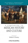 William Beezley H. - A Companion to Mexican History and Culture