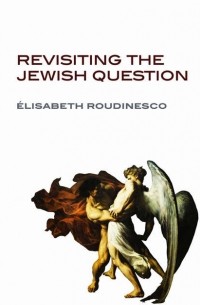 Elisabeth  Roudinesco - Revisiting the Jewish Question
