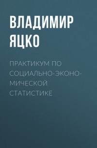 В. А. Яцко - Практикум по социально-экономической статистике