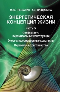 М. Ю. Трещалин - Энергетическая концепция жизни. Часть IV. Особенности пирамидальных конструкций. Энергоинформационные кристаллы. Пирамиды и христианство