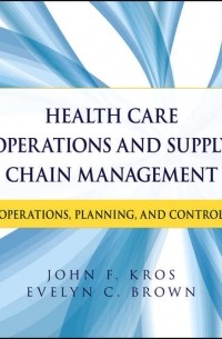 Kros John F. - Health Care Operations and Supply Chain Management. Operations, Planning, and Control