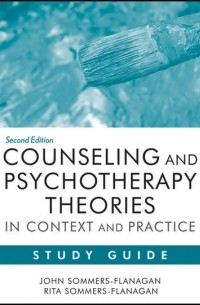 Джон Соммерз-Фланаган - Counseling and Psychotherapy Theories in Context and Practice Study Guide