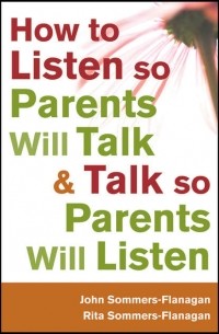 Джон Соммерз-Фланаган - How to Listen so Parents Will Talk and Talk so Parents Will Listen