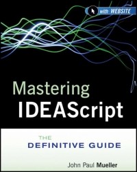 Джон Пол Мюллер - Mastering IDEAScript. The Definitive Guide