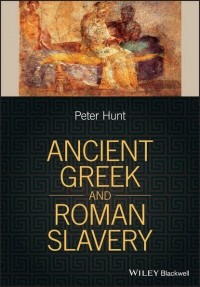 Peter  Hunt - Ancient Greek and Roman Slavery