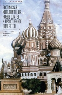 Сергей Емельянов - Российская интеллигенция, новые элиты и нравственное лидерство. Социально-этические этюды