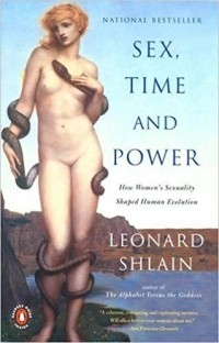 Леонард Шлейн - Sex, Time and Power: How Women's Sexuality Shaped Human Evolution