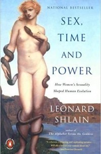 Леонард Шлейн - Sex, Time and Power: How Women's Sexuality Shaped Human Evolution