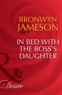 Бронуин Джеймсон - In Bed with the Boss's Daughter