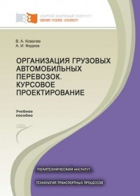Валентин Ковалев - Организация грузовых автомобильных перевозок. Курсовое проектирование