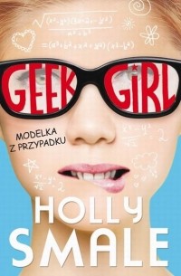 Холли Смейл - Geek girl Modelka z przypadku