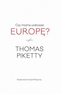 Тома Пикетти - Czy można uratować Europę?