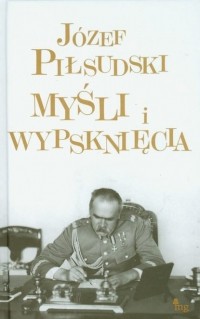 Юзеф Пилсудский - Myśli i wypsknięcia