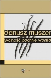 Dariusz  Muszer - Wolność pachnie wanilią