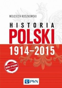 Wojciech  Roszkowski - Historia Polski 1914-2015