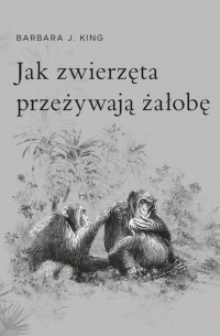 Jak zwierzęta przeżywają żałobę