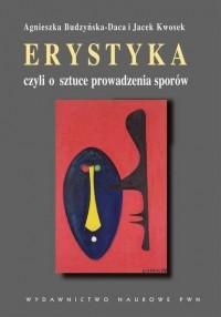 Agnieszka Budzyńska-Daca - Erystyka czyli o sztuce prowadzenia spor?w