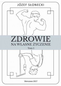 J?zef Słonecki - Zdrowie na własne życzenie. Tom 1