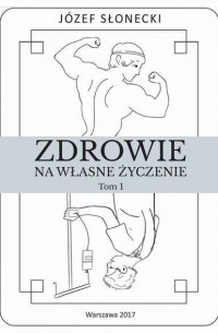 Zdrowie na własne życzenie. Tom 1