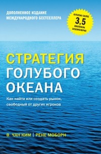 Чан Ким, Рене Моборн  - Стратегия голубого океана. Как найти или создать рынок, свободный от других игроков