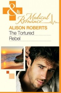 Алисон Робертс - The Tortured Rebel