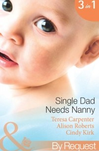 Алисон Робертс - Single Dad Needs Nanny: Sheriff Needs a Nanny