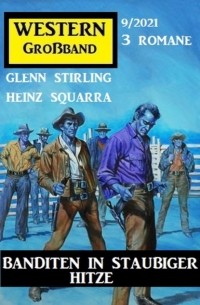 Glenn Stirling - Banditen in staubiger Hitze: Western Gro?band 3 Romane 9/2021
