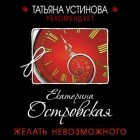 Екатерина Островская - Желать невозможного