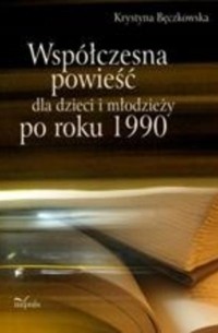  - Wsp?łczesna powieść dla dzieci i młodzieży po roku 1990