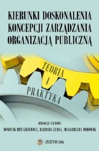 Małgorzata Borowik - Kierunki doskonalenia koncepcji zarządzania organizacją publiczną. Teoria i praktyka