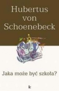 Hubertus Schoenebeck - Jaka może być szkoła?