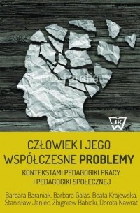 Barbara Baraniak - Człowiek i jego wsp?łczesne problemy kontekstami pedagogiki pracy i pedagogiki społecznej