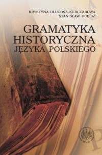 Stanisław Dubisz - Gramatyka historyczna języka polskiego