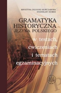 Stanisław Dubisz - Gramatyka historyczna języka polskiego w testach, ćwiczeniach i tematach egzaminacyjnych