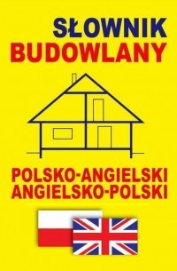 Słownik budowlany polsko-angielski - angielsko-polski