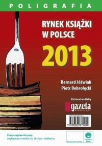 Piotr Dobrołęcki - Rynek książki w Polsce 2013. Poligrafia