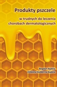 Bogdan Kędzia - Produkty pszczele w trudnych do leczenia chorobach dermatologicznych