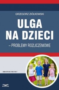 Grzegorz Zi?łkowski - Ulga na dzieci – problemy rozliczeniowe