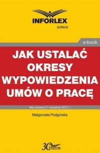 Małgorzata Podg?rska - Jak ustalać okresy wypowiedzenia um?w o pracę