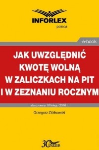 Grzegorz Zi?łkowski - Jak uwzględniać kwotę wolną w zaliczkach na PIT i w zeznaniu rocznym