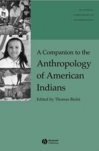 Thomas  Biolsi - A Companion to the Anthropology of American Indians