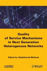 Abdelhamid  Mellouk - End-to-End Quality of Service Mechanisms in Next Generation Heterogeneous Networks
