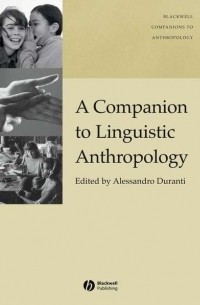 Алессандро Дуранти - A Companion to Linguistic Anthropology