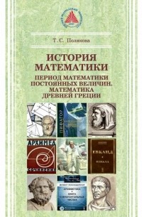 Т. С. Полякова - История математики. Период математики постоянных величин. Математика Древней Греции